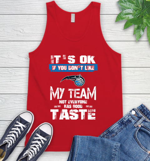 Orlando Magic NBA Basketball It's Ok If You Don't Like My Team Not Everyone Has Good Taste Tank Top 5