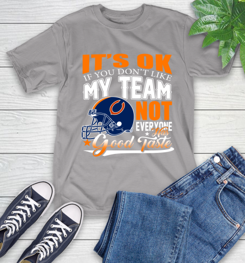 NFL It's Ok If You Don't Like My Team Chicago Bears Not Everyone Has Good Taste Football T-Shirt 6