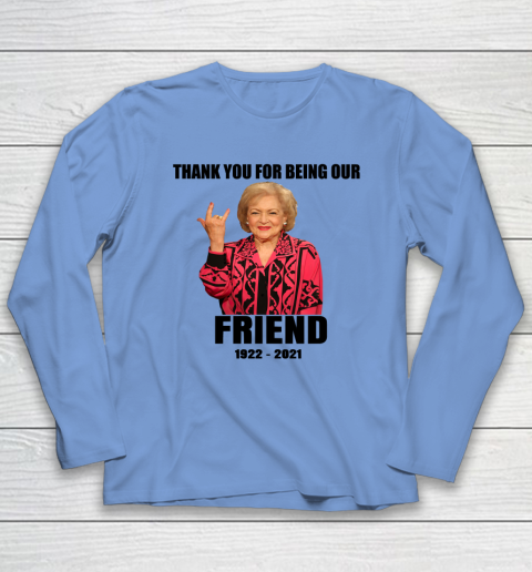 Betty White Shirt Thank you for being our friend 1922  2021 Long Sleeve T-Shirt 15