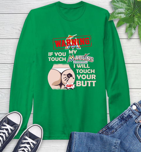 Miami Marlins MLB Baseball Warning If You Touch My Team I Will Touch My Butt Long Sleeve T-Shirt 8
