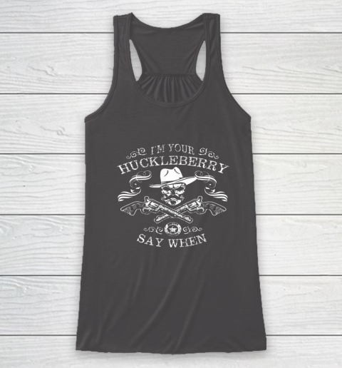 Say When Shirt I'm Your Huckleberry Say When Racerback Tank 7