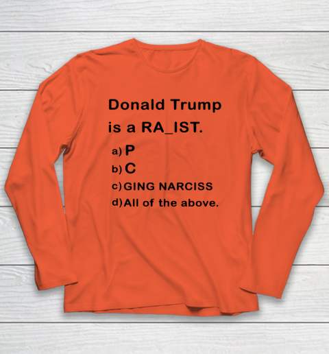 Donald Trump is a Rapist Racist Raging Narcissist Long Sleeve T-Shirt 3