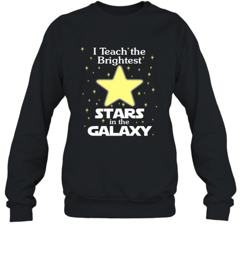 Teacher T Shirt I Teach Brightest Stars in the Galaxy Sweatshirt