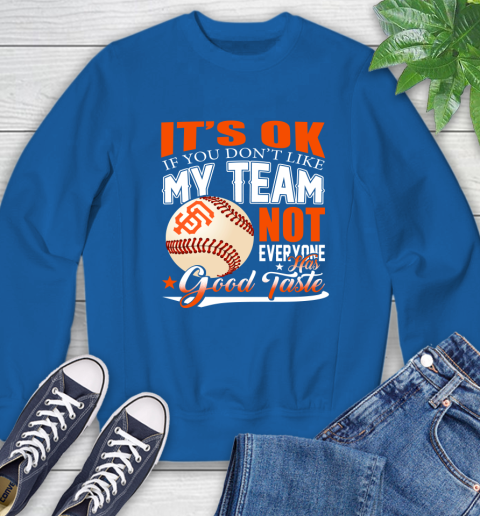 San Francisco Giants MLB Baseball You Don't Like My Team Not Everyone Has Good Taste Sweatshirt 9