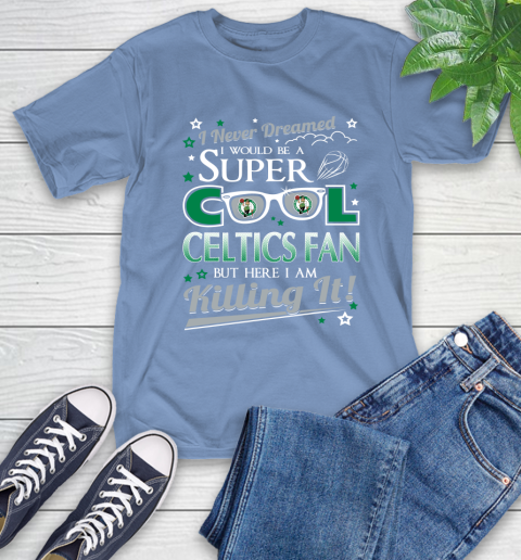 Boston Celtics NBA Basketball I Never Dreamed I Would Be Super Cool Fan T-Shirt 12