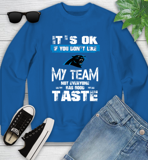 Carolina Panthers NFL Football It's Ok If You Don't Like My Team Not Everyone Has Good Taste (1) Youth Sweatshirt 7