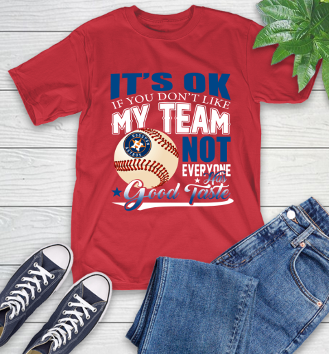 Houston Astros MLB Baseball You Don't Like My Team Not Everyone Has Good Taste T-Shirt 11