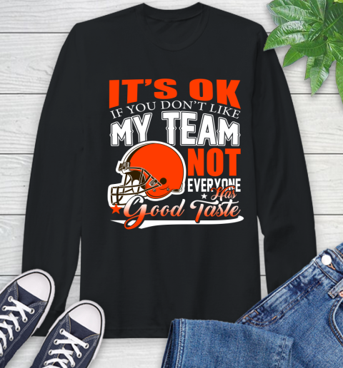 Cleveland Browns NFL Football You Don't Like My Team Not Everyone Has Good Taste Long Sleeve T-Shirt