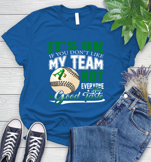 Oakland Athletics MLB Baseball You Don't Like My Team Not Everyone Has Good Taste Women's T-Shirt 12