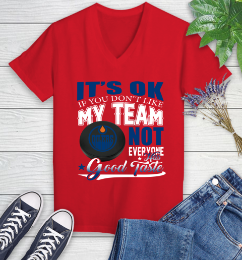 Edmonton Oilers NHL Hockey You Don't Like My Team Not Everyone Has Good Taste Women's V-Neck T-Shirt 11