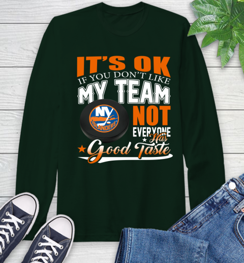 New York Islanders NHL Hockey You Don't Like My Team Not Everyone Has Good Taste Long Sleeve T-Shirt 7