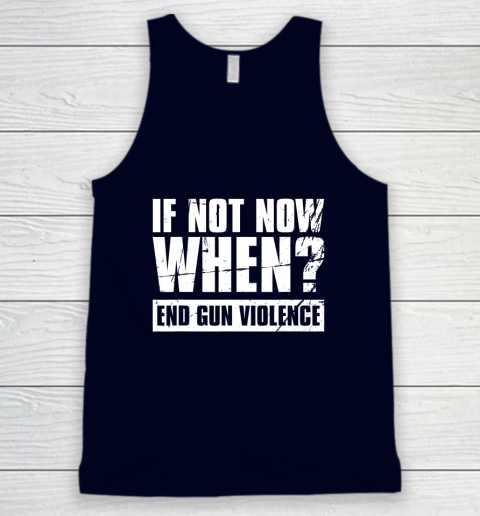 End Gun Violence Shirt Wear Orange Anti Gun If Not Now When Tank Top 2