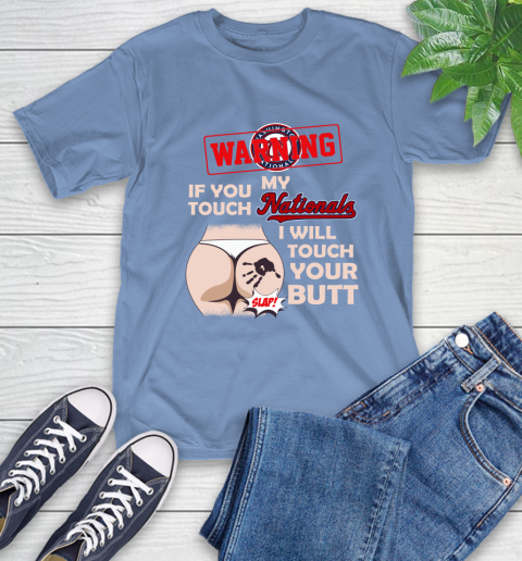 Washington Nationals MLB Baseball Warning If You Touch My Team I Will Touch My Butt T-Shirt 12