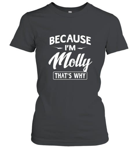 Because Im Molly Funny Novelty Gifts Name T shirt Women Women T-Shirt
