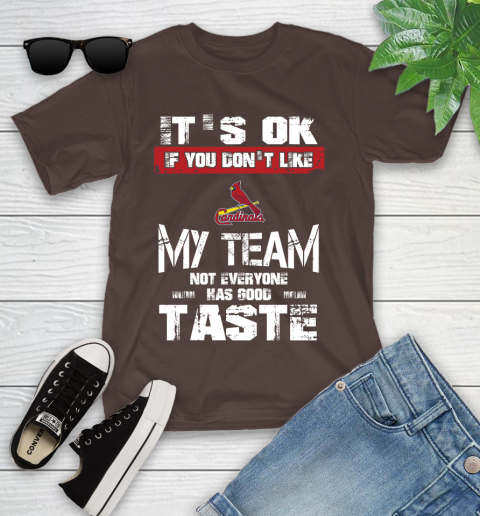 St.Louis Cardinals MLB Baseball It's Ok If You Don't Like My Team Not Everyone Has Good Taste Youth T-Shirt 7