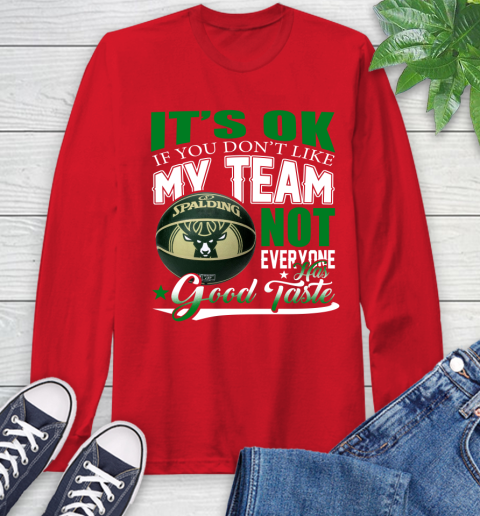 NBA It's Ok If You Don't Like My Team Milwaukee Bucks Not Everyone Has Good Taste Basketball Long Sleeve T-Shirt 11