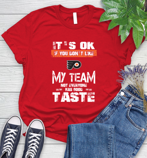 Philadelphia Flyers NHL Hockey It's Ok If You Don't Like My Team Not Everyone Has Good Taste Women's T-Shirt 13