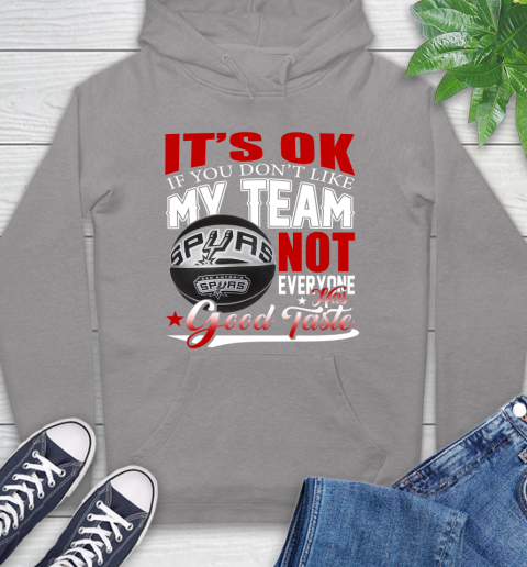 NBA It's Ok If You Don't Like My Team San Antonio Spurs Not Everyone Has Good Taste Basketball Hoodie 6