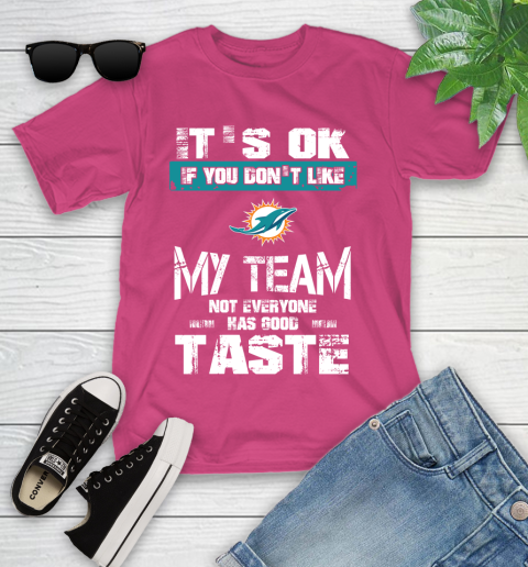 Miami Dolphins NFL Football It's Ok If You Don't Like My Team Not Everyone Has Good Taste Youth T-Shirt 11
