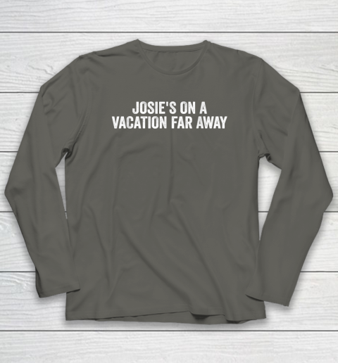 Josie's On A Vacation Far Away Quote Long Sleeve T-Shirt 4