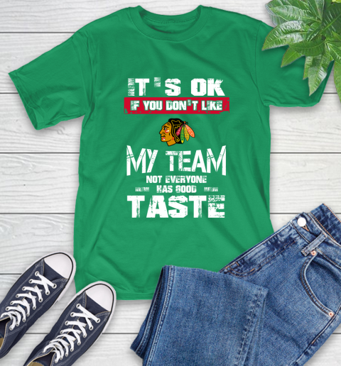Chicago Blackhawks NHL Hockey It's Ok If You Don't Like My Team Not Everyone Has Good Taste T-Shirt 7