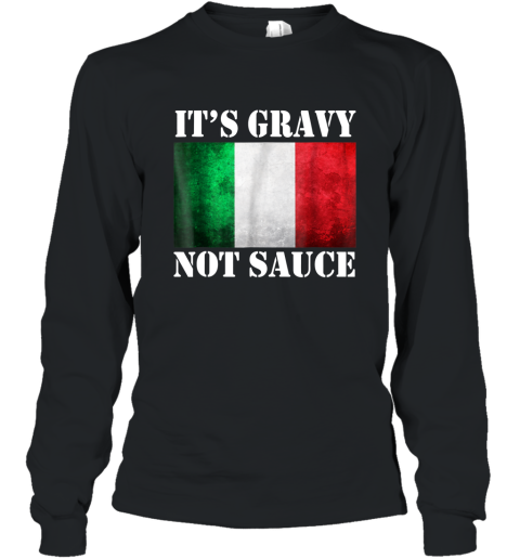 It_s Gravy Not Sauce Funny Italian Food Gift T Shirt Long Sleeve