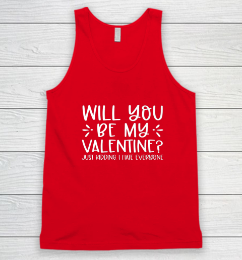 Funny Will You Be My Valentine Just Kidding I Hate Everyone Tank Top 9