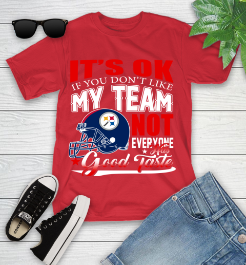 Pittsburgh Steelers NFL Football You Don't Like My Team Not Everyone Has Good Taste Youth T-Shirt 13