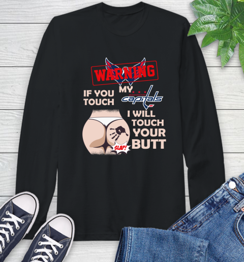 Washington Capitals NHL Hockey Warning If You Touch My Team I Will Touch My Butt Long Sleeve T-Shirt