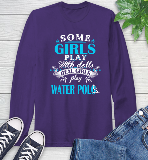 Some Girls Play With Dolls Real Girls Play Water Polo Long Sleeve T-Shirt 5