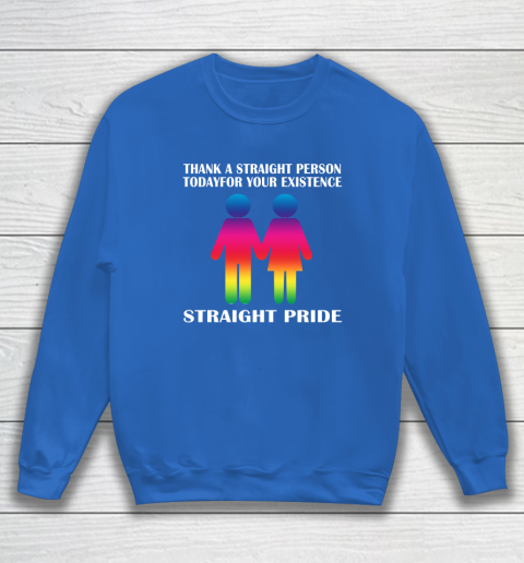 Thank A Straight Person Today For Your Existence Straight Pride Sweatshirt 5