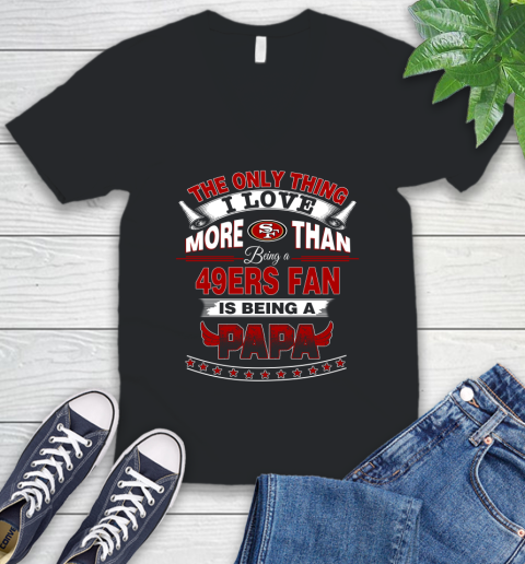 NFL The Only Thing I Love More Than Being A San Francisco 49ers Fan Is Being A Papa Football V-Neck T-Shirt