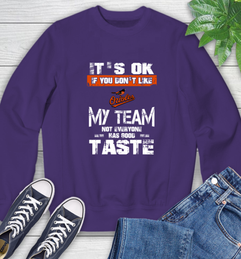 Baltimore Orioles MLB Baseball It's Ok If You Don't Like My Team Not Everyone Has Good Taste Sweatshirt 4