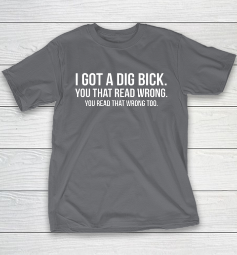 I Got A Dig Bick Shirt Youth T-Shirt 6