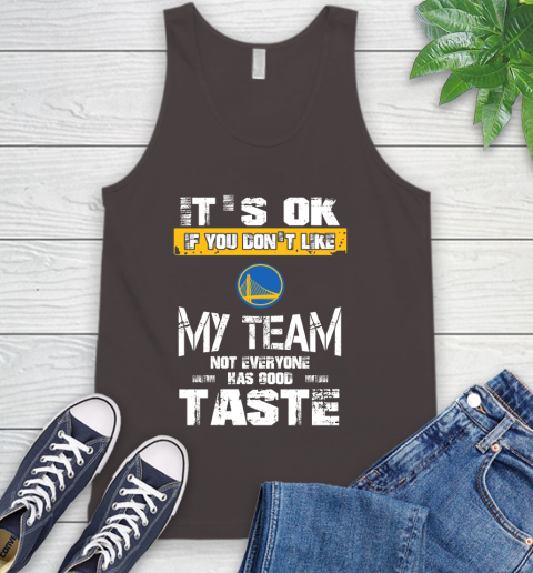 Golden State Warriors NBA Basketball It's Ok If You Don't Like My Team Not Everyone Has Good Taste Tank Top 6