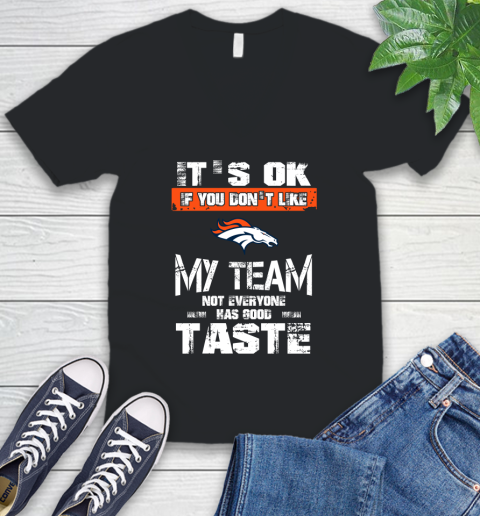 Denver Broncos NFL Football It's Ok If You Don't Like My Team Not Everyone Has Good Taste V-Neck T-Shirt