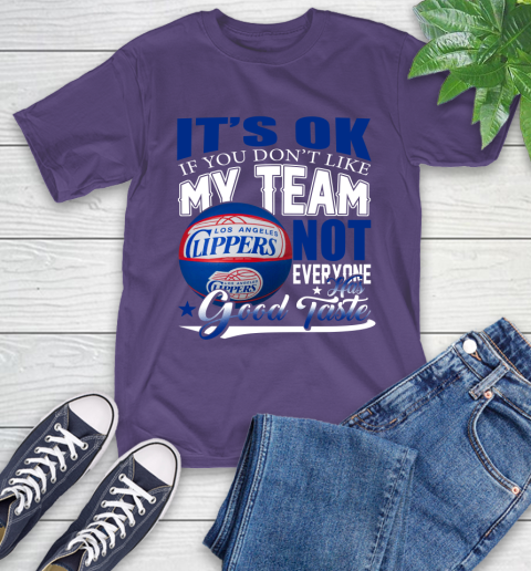 NBA It's Ok If You Don't Like My Team Los Angeles Clippers Not Everyone Has Good Taste Basketball T-Shirt 5
