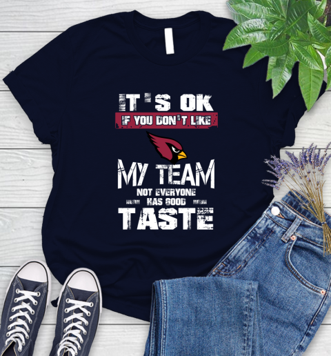 Arizona Cardinals NFL Football It's Ok If You Don't Like My Team Not Everyone Has Good Taste Women's T-Shirt 2