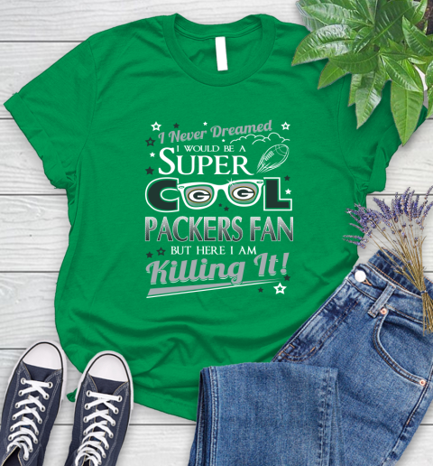Green Bay Packers NFL Football I Never Dreamed I Would Be Super Cool Fan Women s T Shirt Tee For Sports