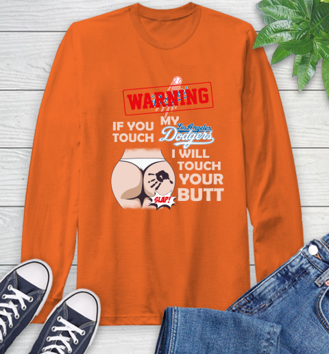 Los Angeles Dodgers MLB Baseball Warning If You Touch My Team I Will Touch My Butt Long Sleeve T-Shirt 4