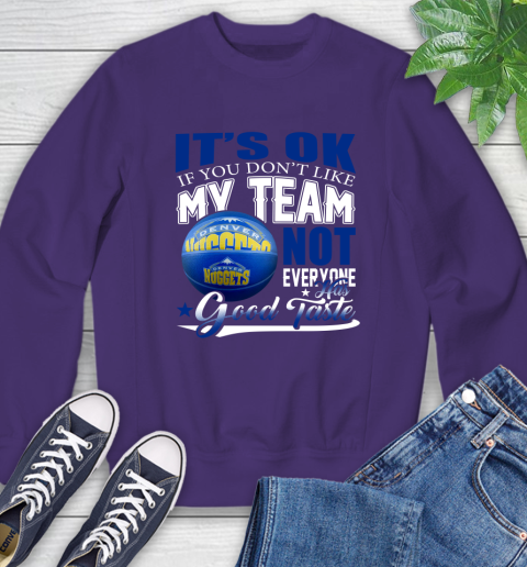NBA It's Ok If You Don't Like My Team Denver Nuggets Not Everyone Has Good Taste Basketball Sweatshirt 4