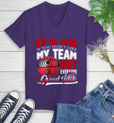 NBA It's Ok If You Don't Like My Team Portland Trail Blazers Not Everyone Has Good Taste Basketball Women's V-Neck T-Shirt 3