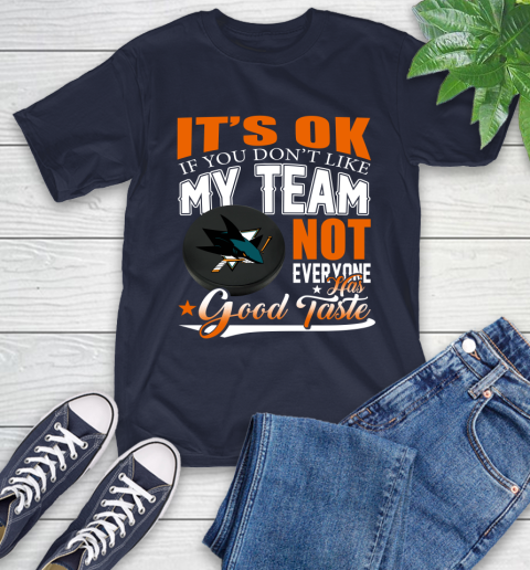 San Jose Sharks NHL Hockey You Don't Like My Team Not Everyone Has Good Taste T-Shirt 3