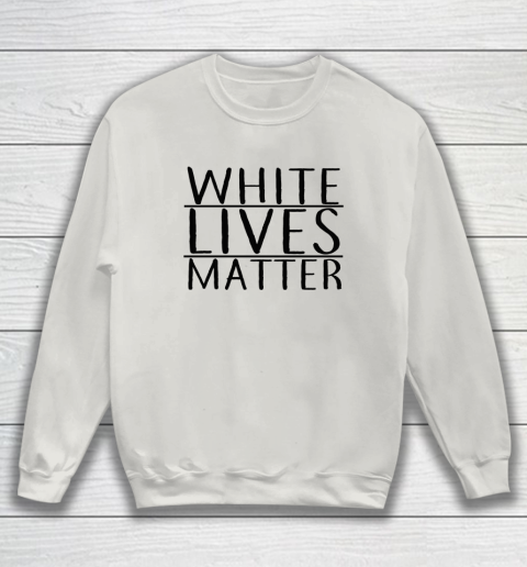White Lives Matter Sweatshirt 8
