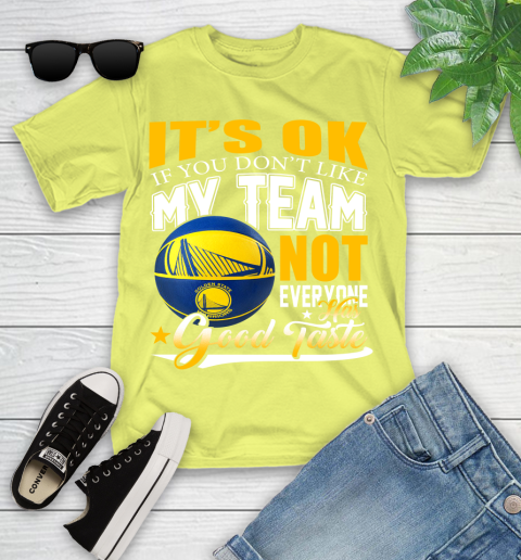 NBA It's Ok If You Don't Like My Team Golden State Warriors Not Everyone Has Good Taste Basketball Youth T-Shirt 10