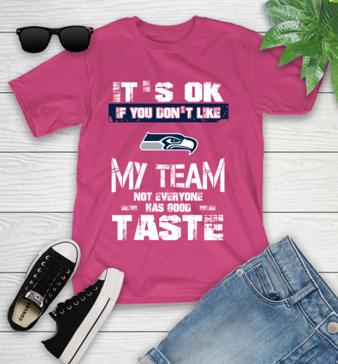 Seattle Seahawks NFL Football It's Ok If You Don't Like My Team Not Everyone Has Good Taste Youth T-Shirt 11