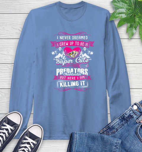 Nashville Predators NHL Hockey I Never Dreamed I Grew Up To Be A Super Cute Cheerleader Long Sleeve T-Shirt 12