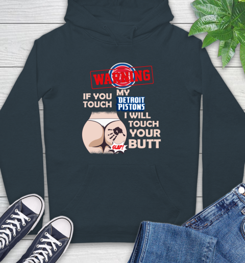 Detroit Pistons NBA Basketball Warning If You Touch My Team I Will Touch My Butt Hoodie 7