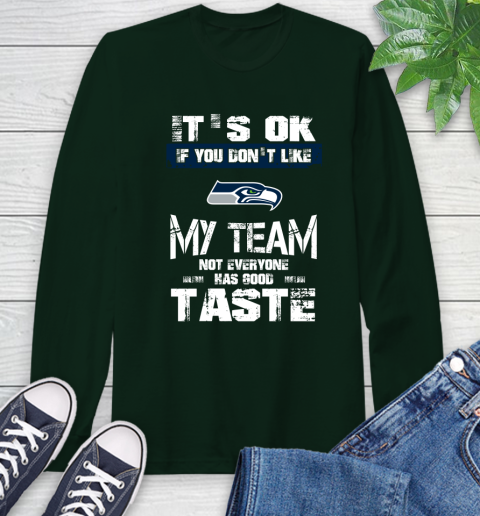 Seattle Seahawks NFL Football It's Ok If You Don't Like My Team Not Everyone Has Good Taste Long Sleeve T-Shirt 7