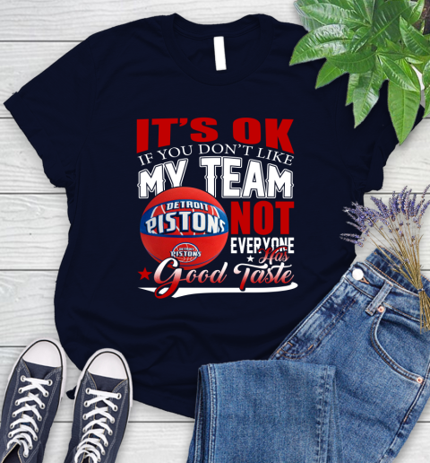 NBA It's Ok If You Don't Like My Team Detroit Pistons Not Everyone Has Good Taste Basketball Women's T-Shirt 2